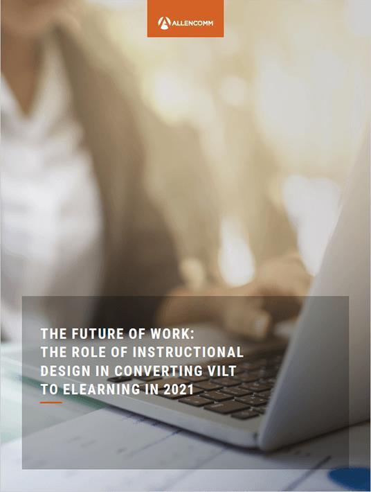 The Future of Work: The Role of Instructional Design In Converting VILT To eLearning In 2021